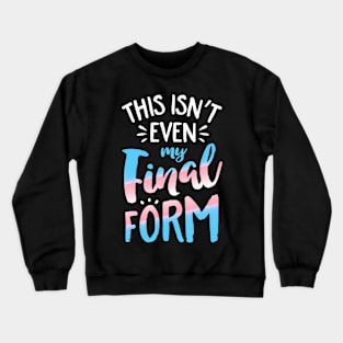 This Isnt Even My Final Form Transgender Pride Lgbt Crewneck Sweatshirt